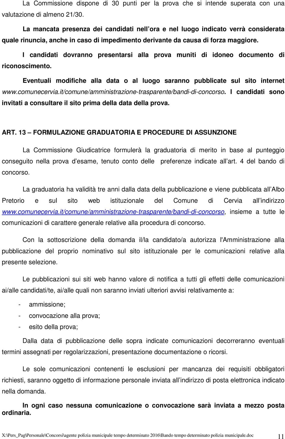 I candidati dovranno presentarsi alla prova muniti di idoneo documento di riconoscimento. Eventuali modifiche alla data o al luogo saranno pubblicate sul sito internet www.comunecervia.