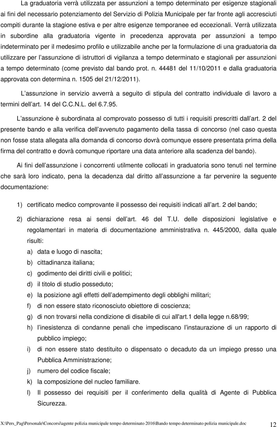 Verrà utilizzata in subordine alla graduatoria vigente in precedenza approvata per assunzioni a tempo indeterminato per il medesimo profilo e utilizzabile anche per la formulazione di una graduatoria