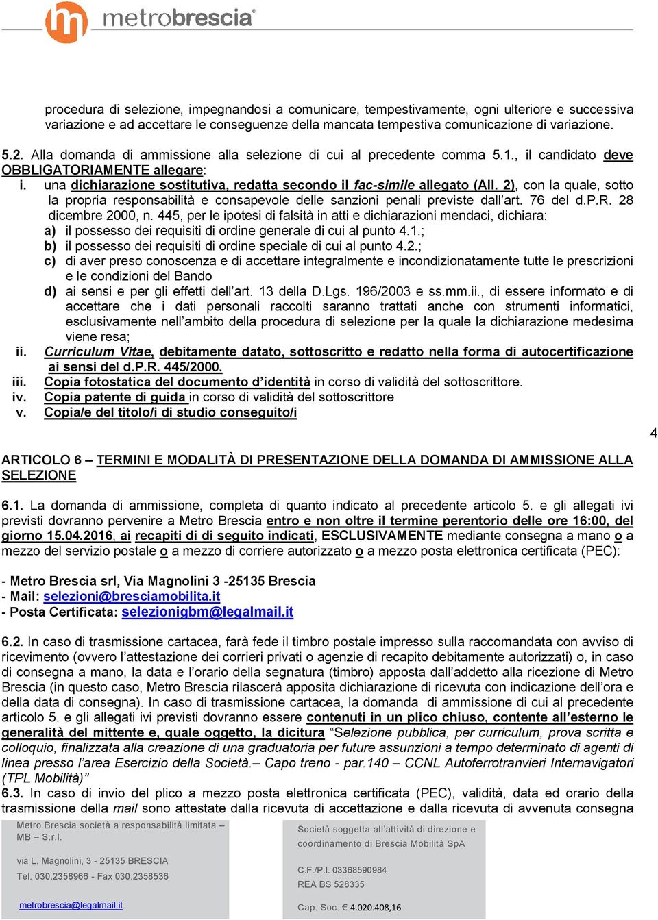 2), con la quale, sotto la propria responsabilità e consapevole delle sanzioni penali previste dall art. 76 del d.p.r. 28 dicembre 2000, n.