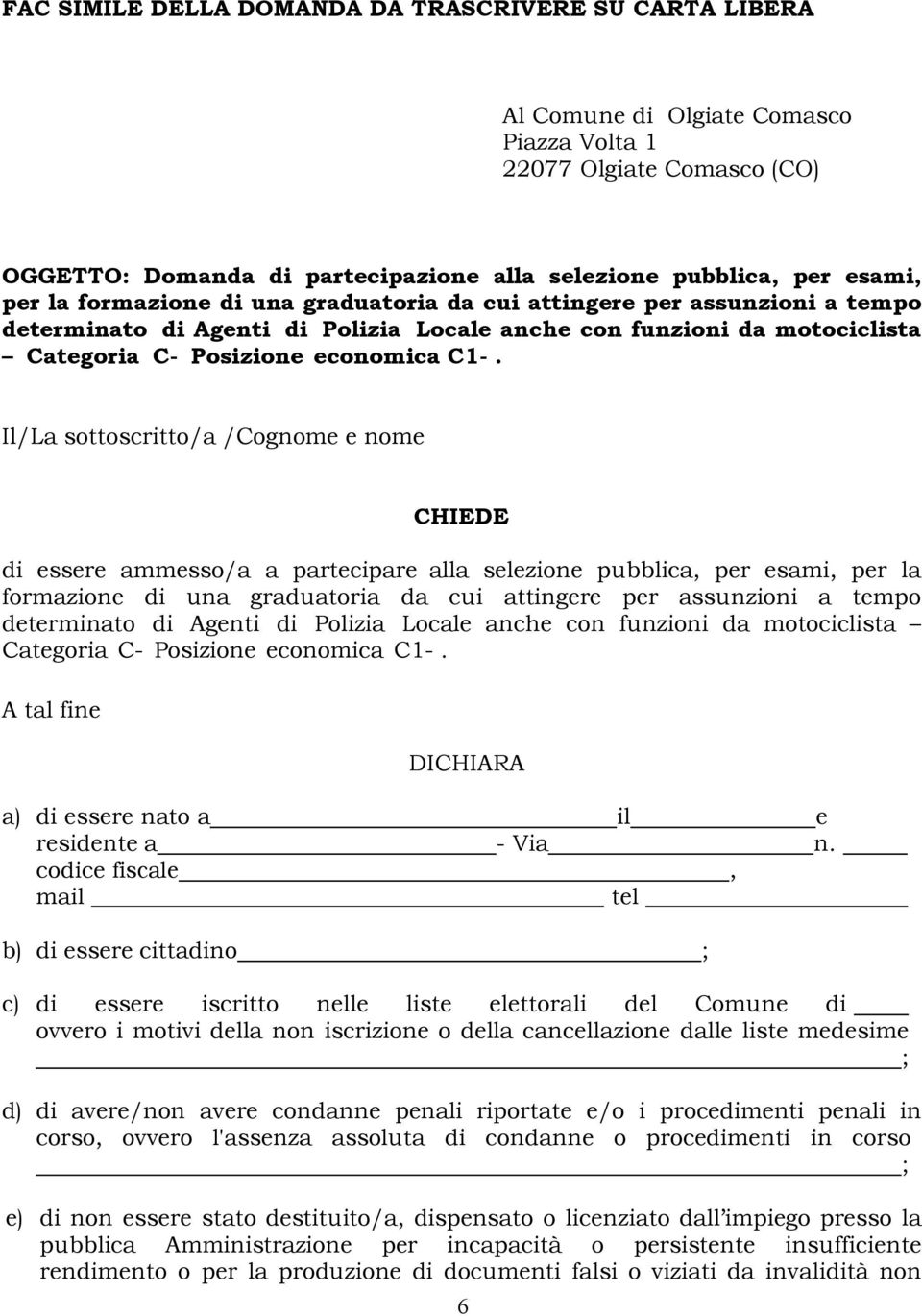 Il/La sottoscritto/a /Cognome e nome CHIEDE di essere ammesso/a a partecipare alla selezione pubblica, per esami,  A tal fine DICHIARA a) di essere nato a il e residente a - Via n.