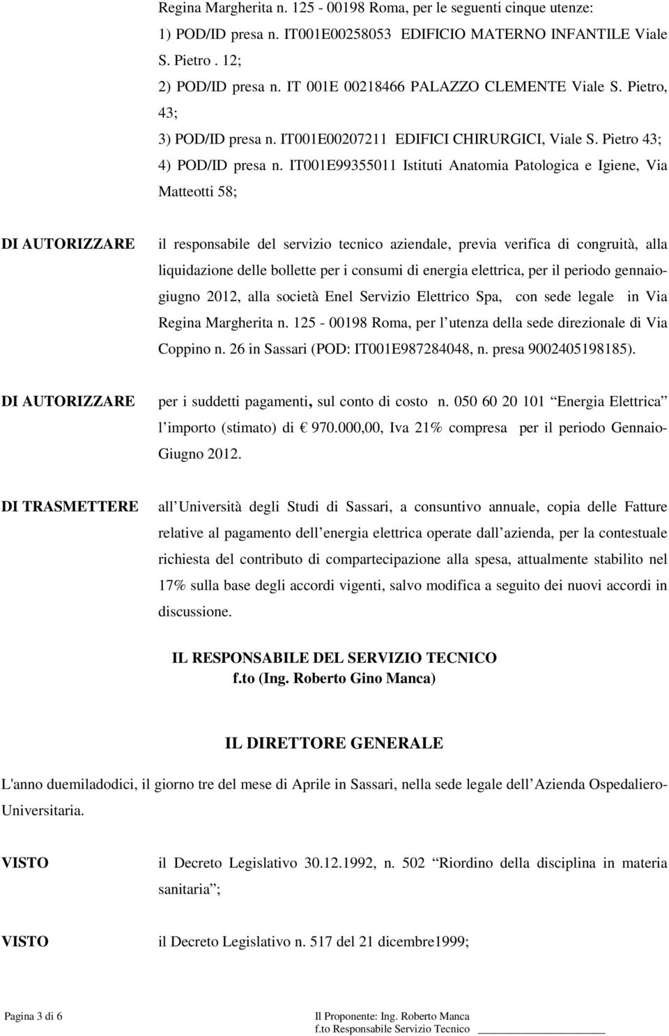 IT001E99355011 Istituti Anatomia Patologica e Igiene, Via Matteotti 58; liquidazione delle bollette per i consumi di energia elettrica, per il periodo gennaiogiugno 2012, alla società Enel Servizio