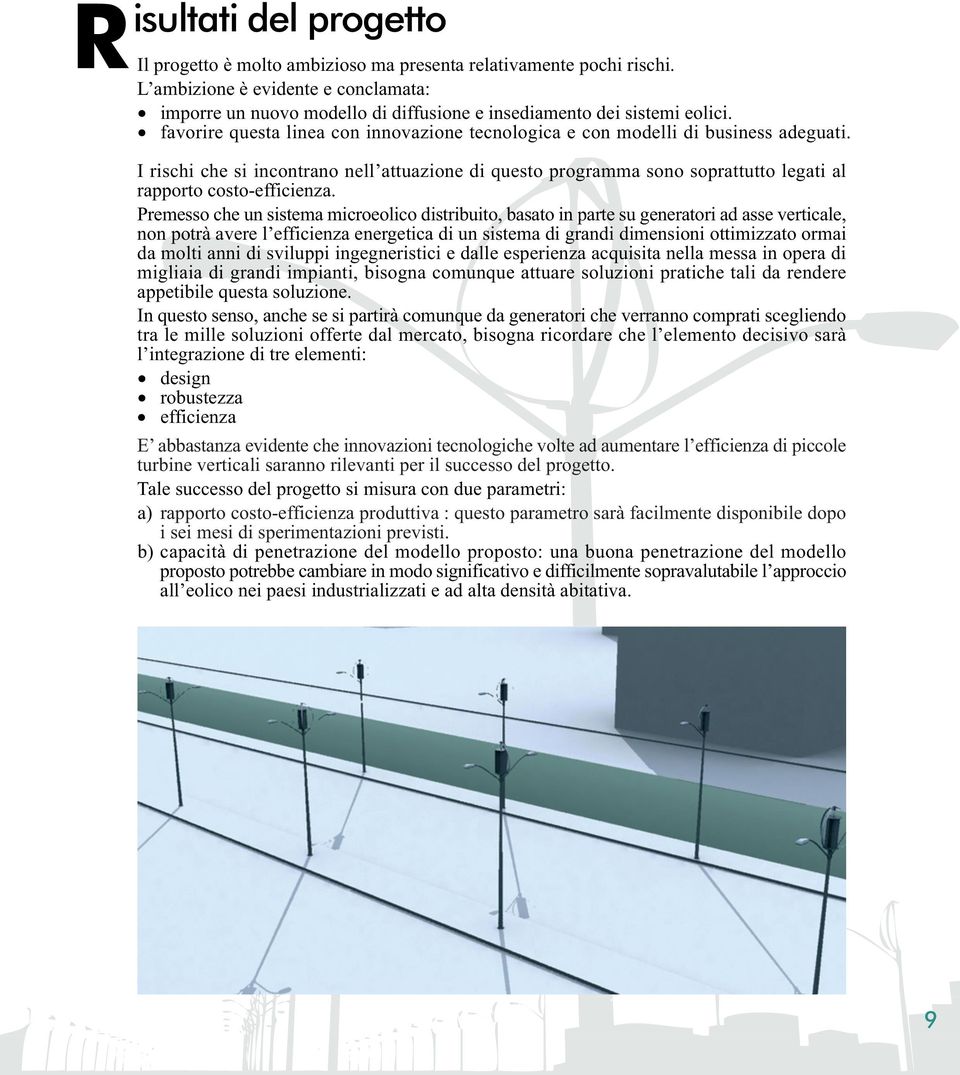 I rischi che si incontrano nell attuazione di questo programma sono soprattutto legati al rapporto costo-efficienza.