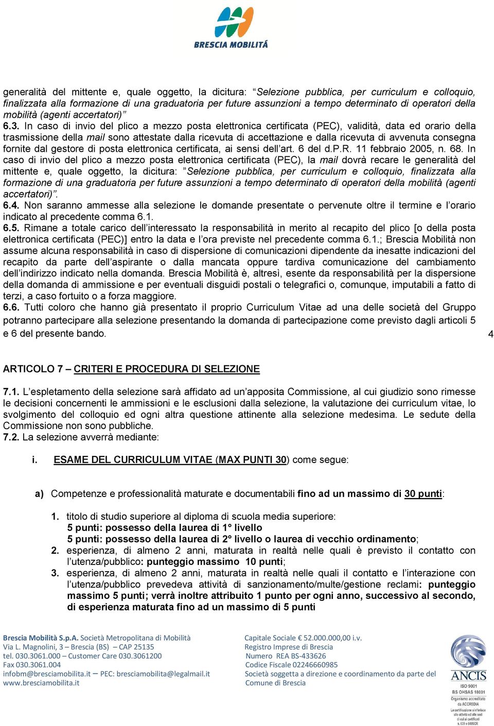 In caso di invio del plico a mezzo posta elettronica certificata (PEC), validità, data ed orario della trasmissione della mail sono attestate dalla ricevuta di accettazione e dalla ricevuta di