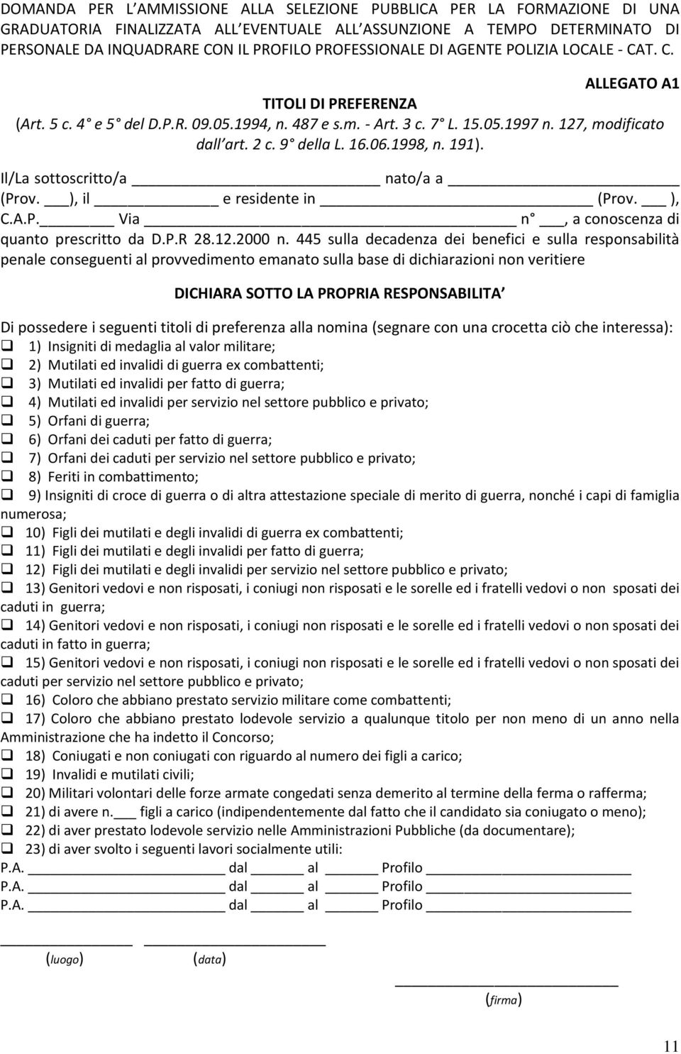 9 della L. 16.06.1998, n. 191). Il/La sottoscritto/a nato/a a (Prov. ), il e residente in (Prov. ), C.A.P. Via n, a conoscenza di quanto prescritto da D.P.R 28.12.2000 n.