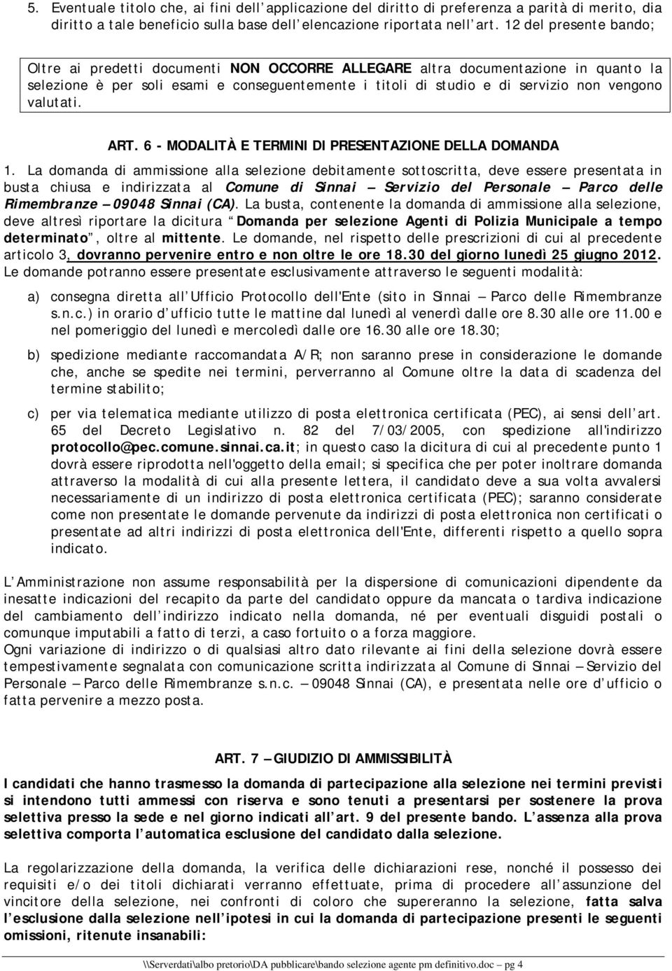 valutati. ART. 6 - MODALITÀ E TERMINI DI PRESENTAZIONE DELLA DOMANDA 1.