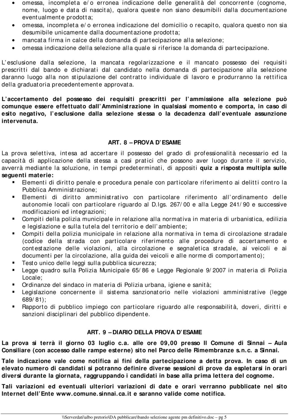 alla selezione; omessa indicazione della selezione alla quale si riferisce la domanda di partecipazione.