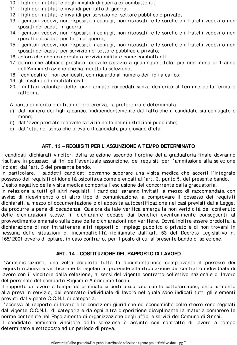 i genitori vedovi, non risposati, i coniugi, non risposati, e le sorelle e i fratelli vedovi o non sposati dei caduti in guerra; 14.