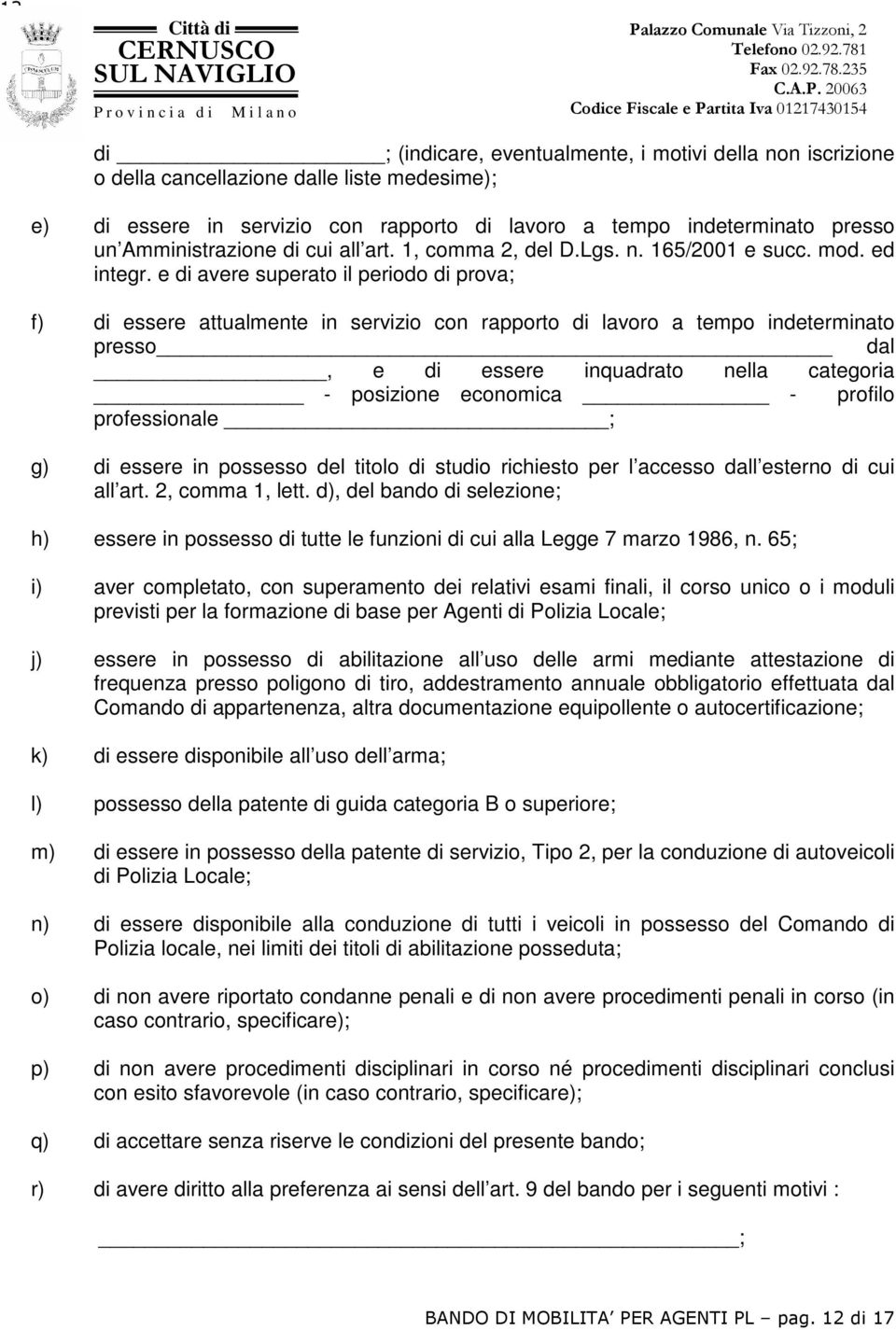 e di avere superato il periodo di prova; f) di essere attualmente in servizio con rapporto di lavoro a tempo indeterminato presso dal, e di essere inquadrato nella categoria - posizione economica -