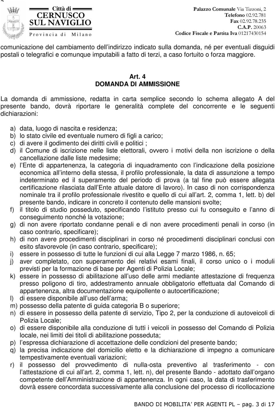 dichiarazioni: a) data, luogo di nascita e residenza; b) lo stato civile ed eventuale numero di figli a carico; c) di avere il godimento dei diritti civili e politici ; d) il Comune di iscrizione