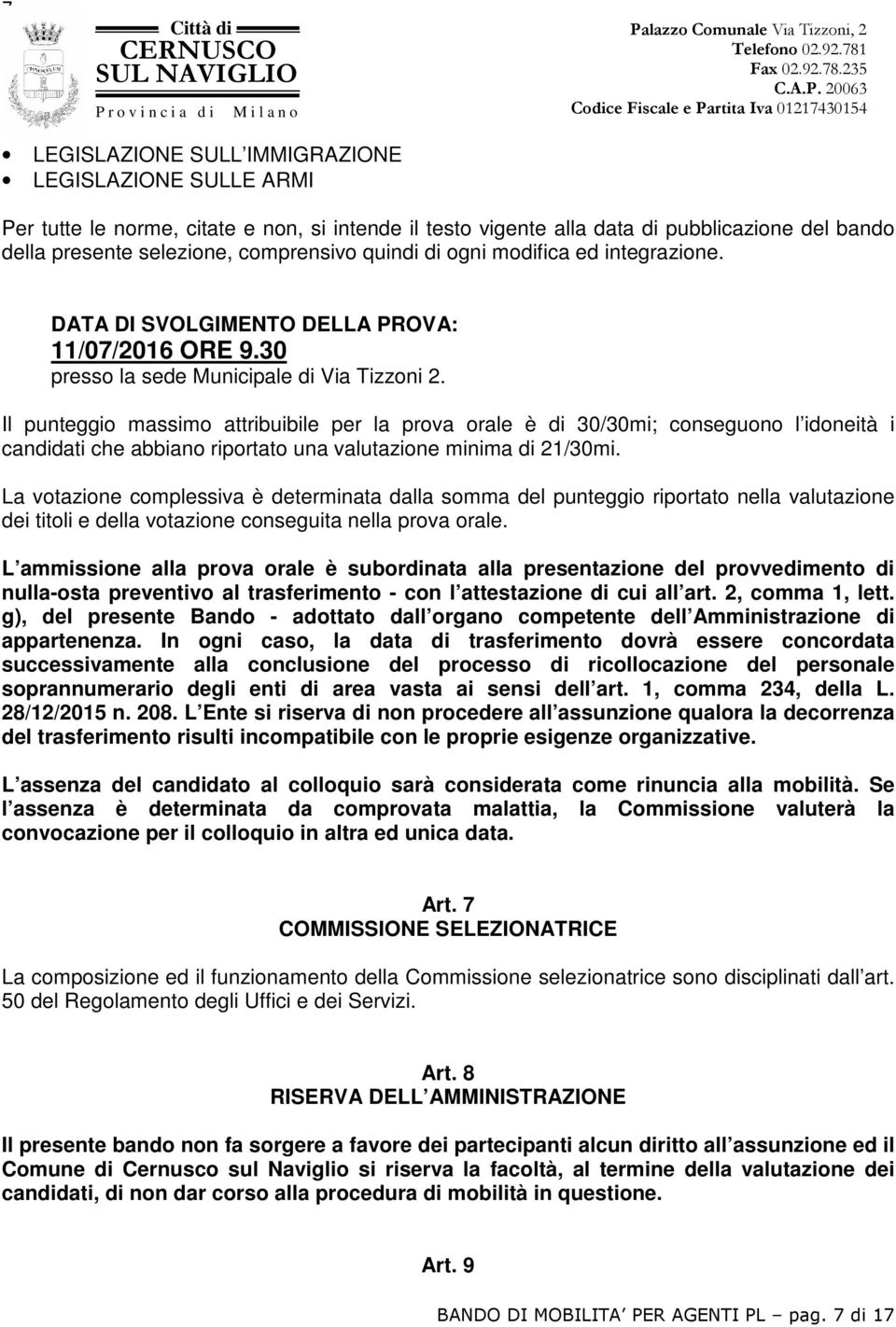 Il punteggio massimo attribuibile per la prova orale è di 30/30mi; conseguono l idoneità i candidati che abbiano riportato una valutazione minima di 21/30mi.