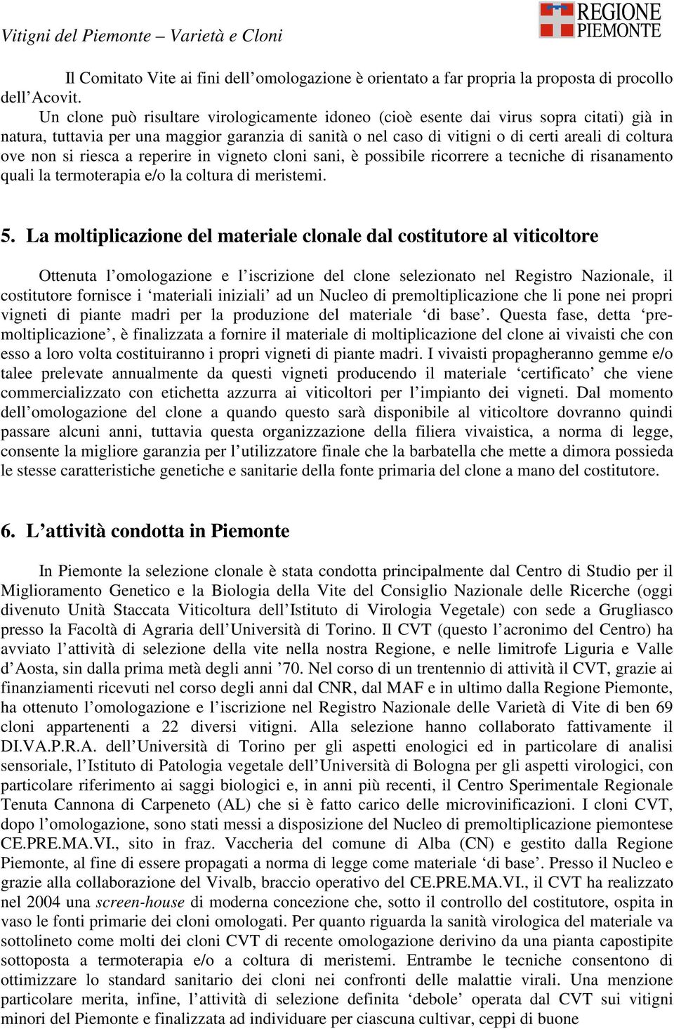 non si riesca a reperire in vigneto cloni sani, è possibile ricorrere a tecniche di risanamento quali la termoterapia e/o la coltura di meristemi. 5.