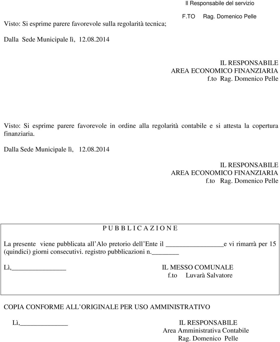 Domenico Pelle Visto: Si esprime parere favorevole in ordine alla regolarità contabile e si attesta la copertura finanziaria. Dalla Sede Municipale lì, 12.08.