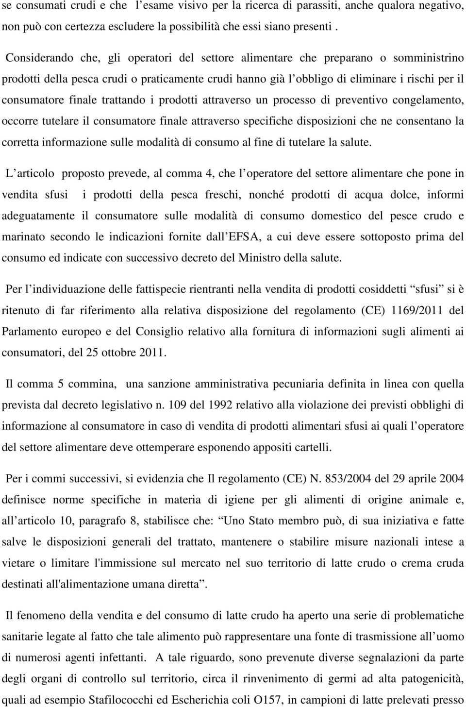 finale trattando i prodotti attraverso un processo di preventivo congelamento, occorre tutelare il consumatore finale attraverso specifiche disposizioni che ne consentano la corretta informazione