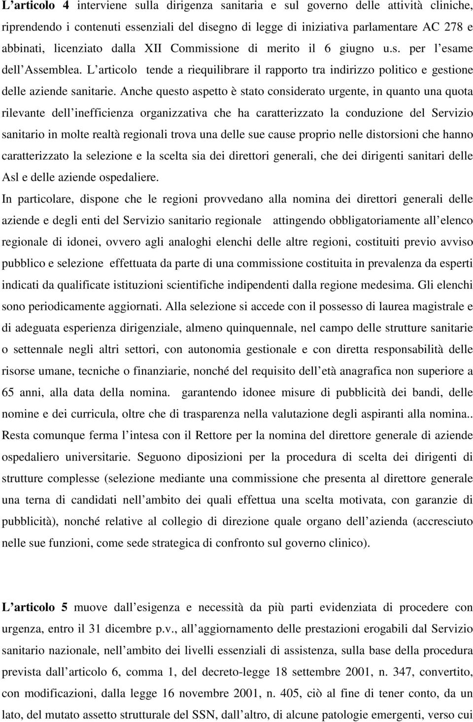 Anche questo aspetto è stato considerato urgente, in quanto una quota rilevante dell inefficienza organizzativa che ha caratterizzato la conduzione del Servizio sanitario in molte realtà regionali