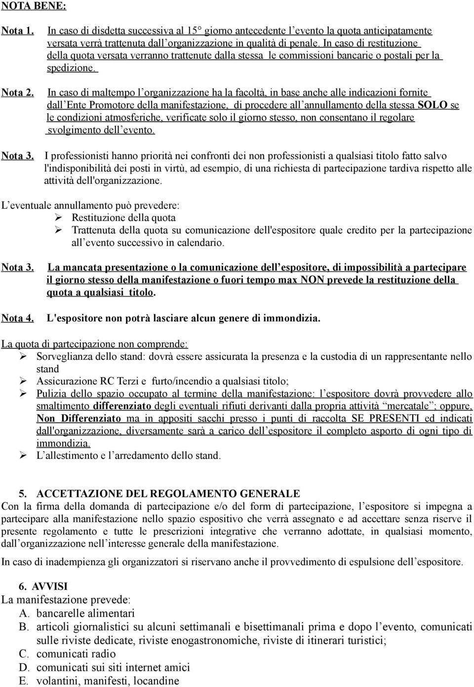 In caso di maltempo l organizzazione ha la facoltà, in base anche alle indicazioni fornite dall Ente Promotore della manifestazione, di procedere all annullamento della stessa SOLO se le condizioni