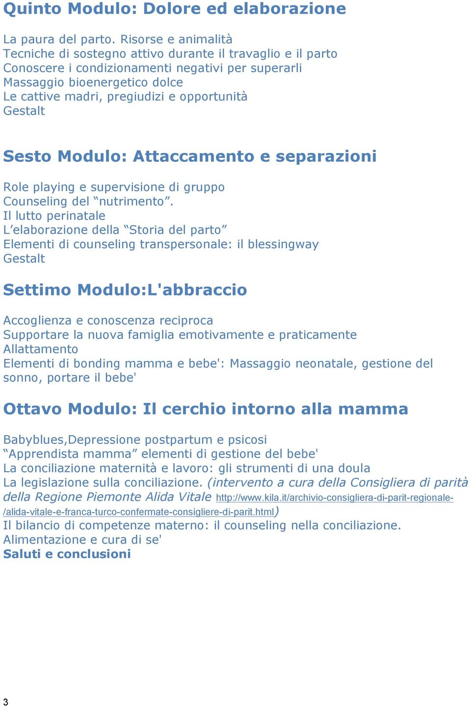 opportunità Gestalt Sesto Modulo: Attaccamento e separazioni Role playing e supervisione di gruppo Counseling del nutrimento.