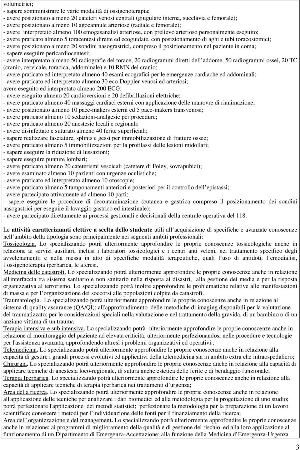 ecoguidate, con posizionamento di aghi e tubi toracostomici; - avere posizionato almeno 20 sondini nasograstrici, compreso il posizionamento nel paziente in coma; - sapere eseguire pericardiocentesi;