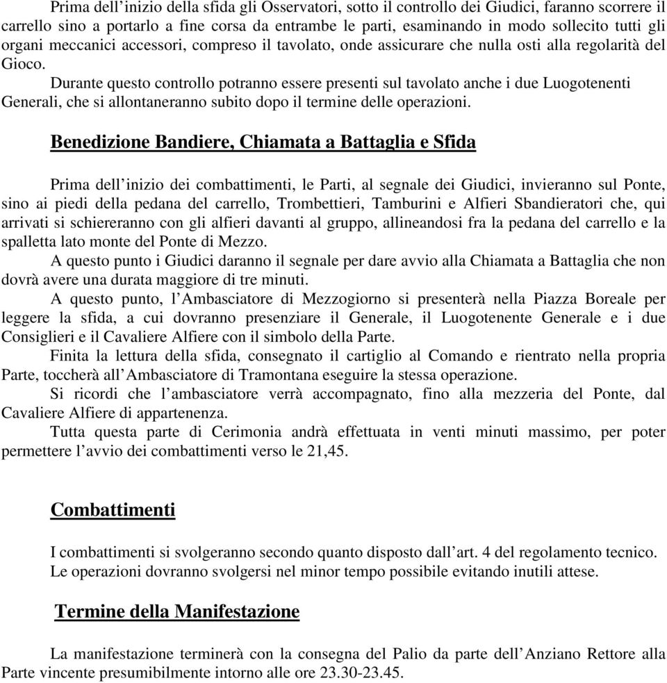 Durante questo controllo potranno essere presenti sul tavolato anche i due Luogotenenti Generali, che si allontaneranno subito dopo il termine delle operazioni.