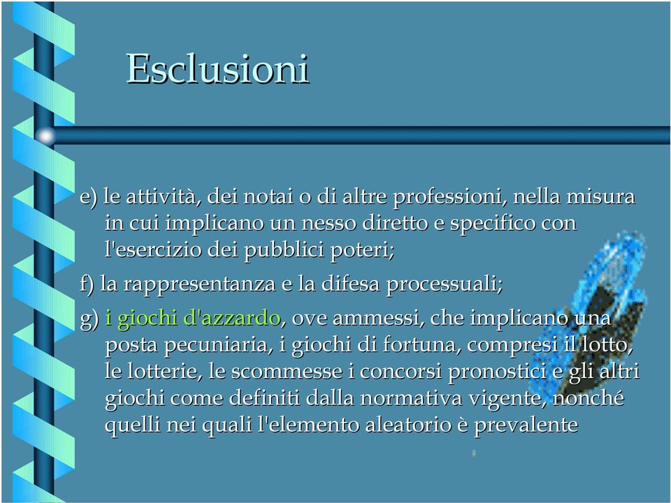 ove ammessi, che implicano una posta pecuniaria, i giochi di fortuna, compresi il lotto, le lotterie, le scommesse i