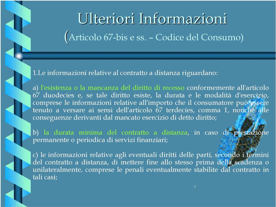 modalità d'esercizio, comprese le informazioni relative all'importo che il consumatore può essere tenuto a versare ai sensi dell'articolo 67 terdecies, comma 1, nonché alle conseguenze derivanti dal