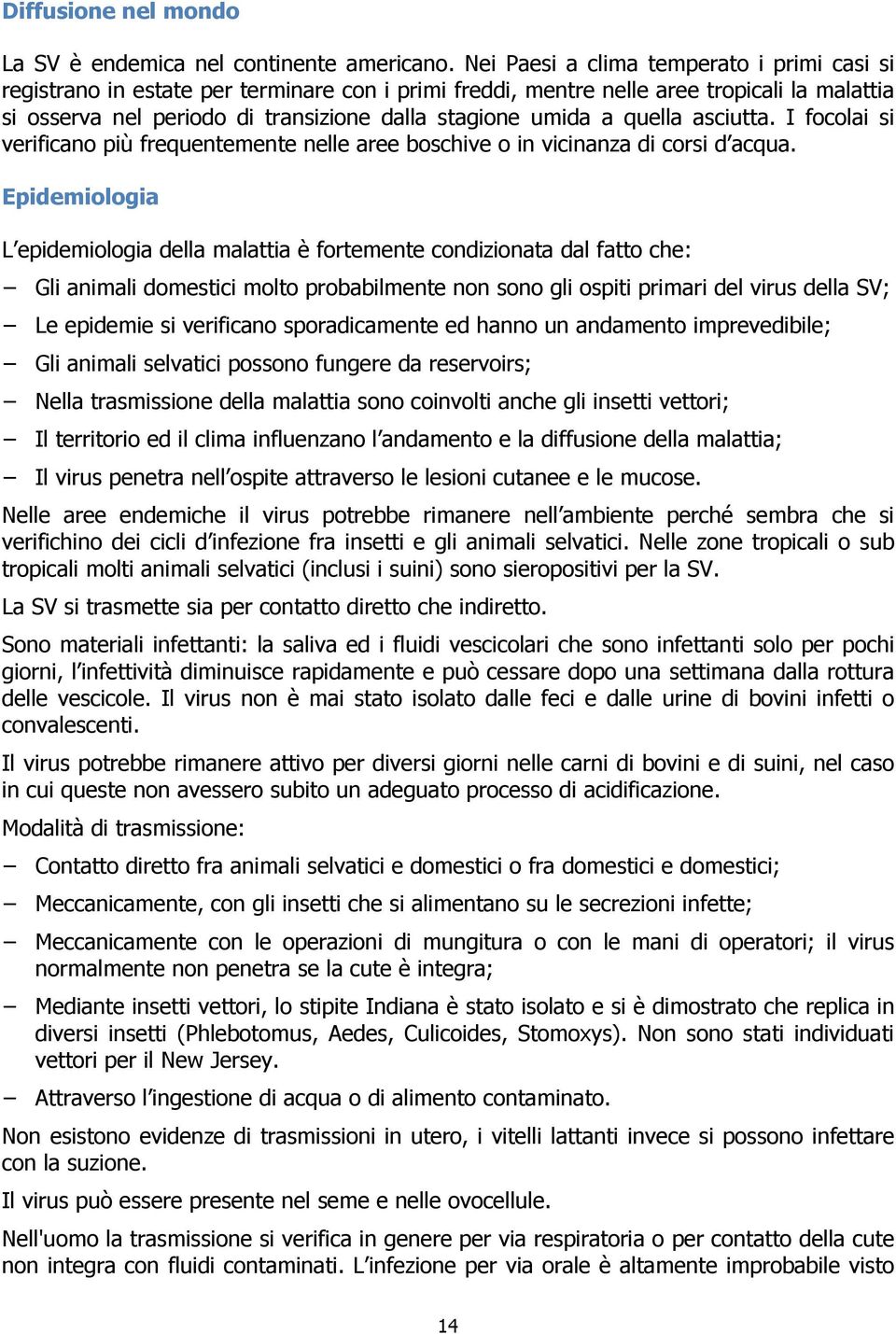 quella asciutta. I focolai si verificano più frequentemente nelle aree boschive o in vicinanza di corsi d acqua.