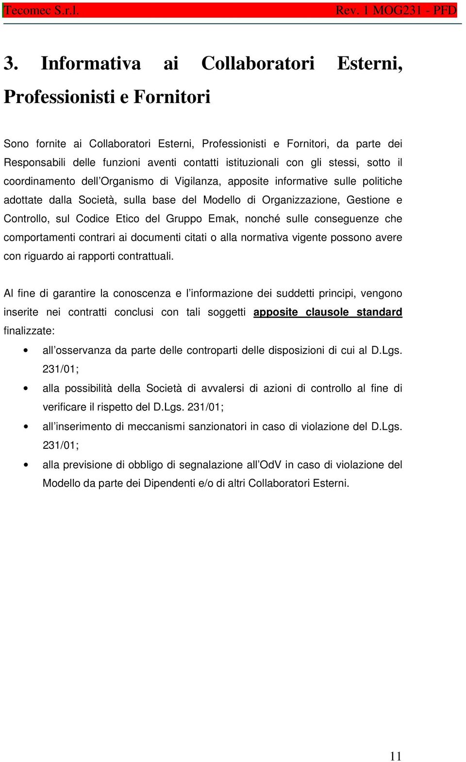 Controllo, sul Codice Etico del Gruppo Emak, nonché sulle conseguenze che comportamenti contrari ai documenti citati o alla normativa vigente possono avere con riguardo ai rapporti contrattuali.