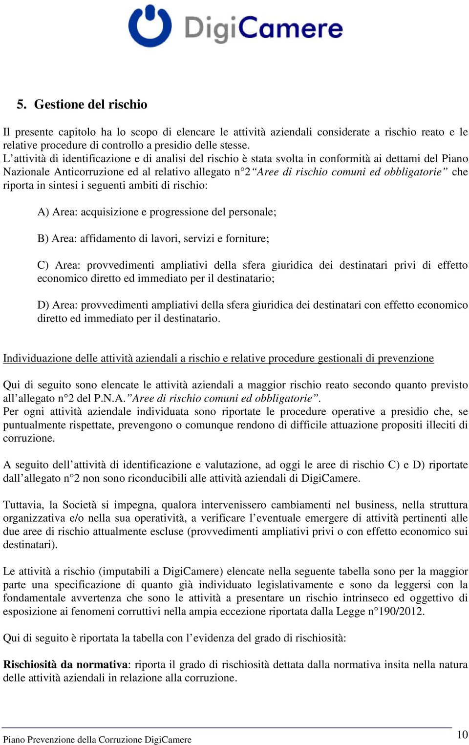 che riporta in sintesi i seguenti ambiti di rischio: A) Area: acquisizione e progressione del personale; B) Area: affidamento di lavori, servizi e forniture; C) Area: provvedimenti ampliativi della