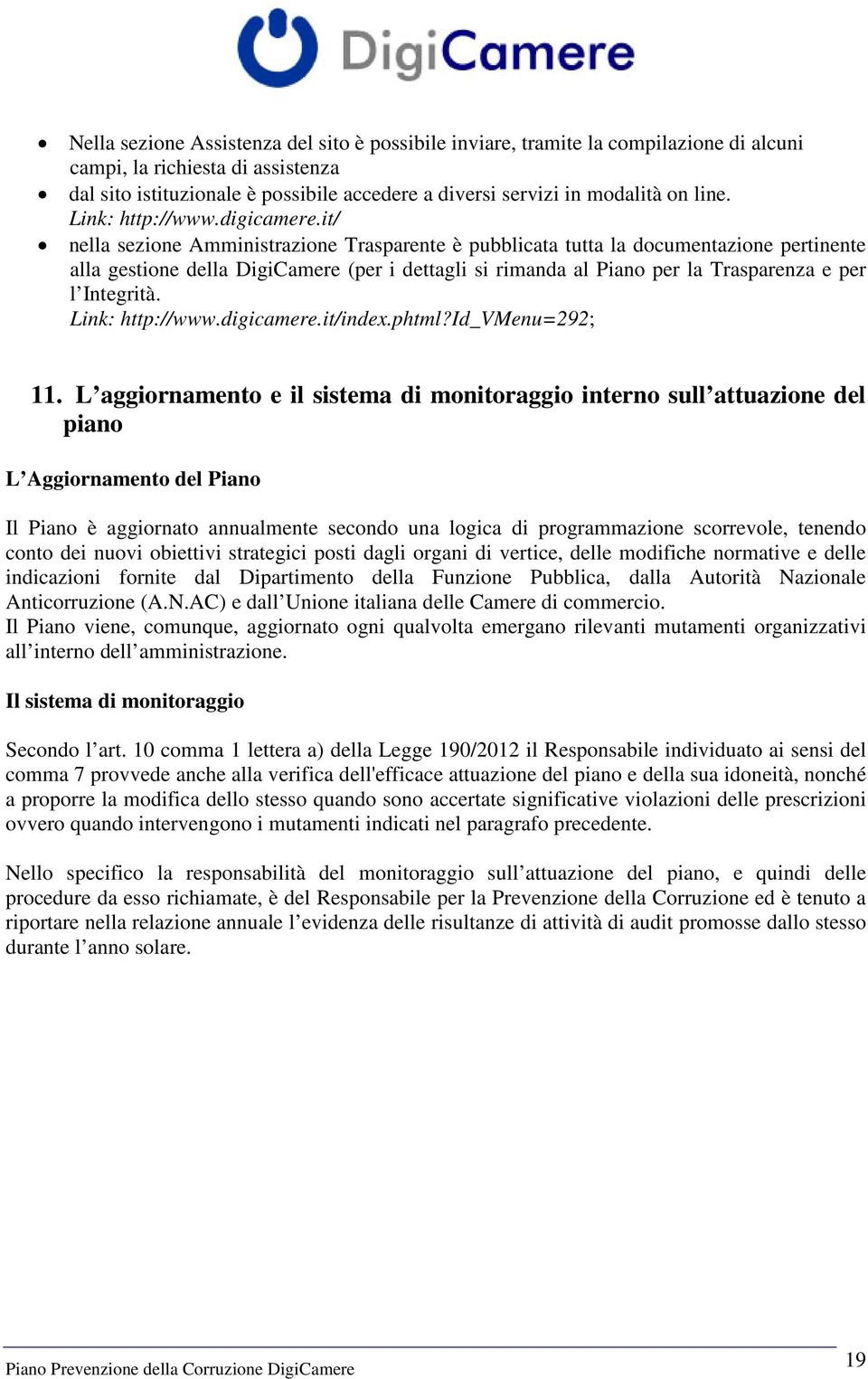 it/ nella sezione Amministrazione Trasparente è pubblicata tutta la documentazione pertinente alla gestione della DigiCamere (per i dettagli si rimanda al Piano per la Trasparenza e per l Integrità.