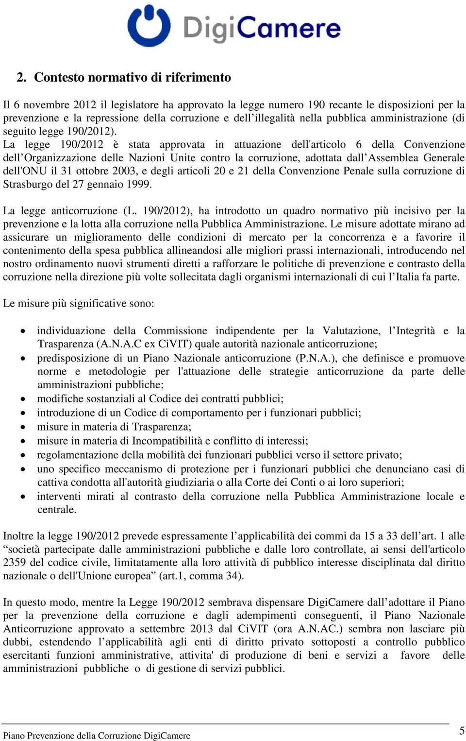 La legge 190/2012 è stata approvata in attuazione dell'articolo 6 della Convenzione dell Organizzazione delle Nazioni Unite contro la corruzione, adottata dall Assemblea Generale dell'onu il 31