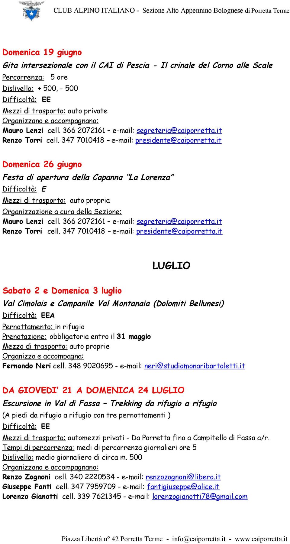it Domenica 26 giugno Festa di apertura della Capanna La Lorenza Mezzi di trasporto: auto propria Organizzazione a cura della Sezione: Mauro Lenzi cell.