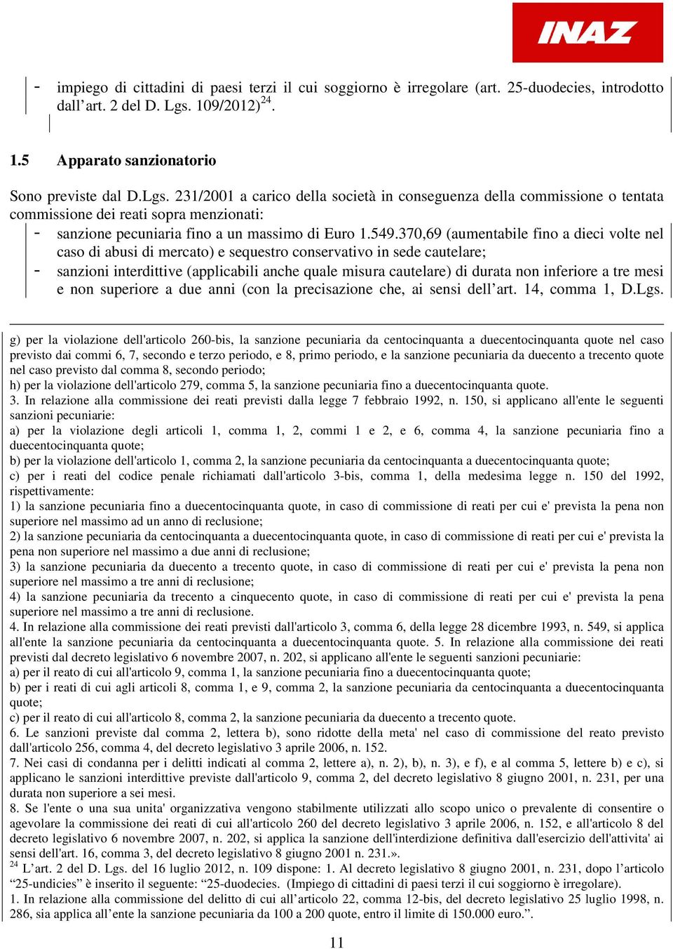 231/2001 a carico della società in conseguenza della commissione o tentata commissione dei reati sopra menzionati: - sanzione pecuniaria fino a un massimo di Euro 1.549.