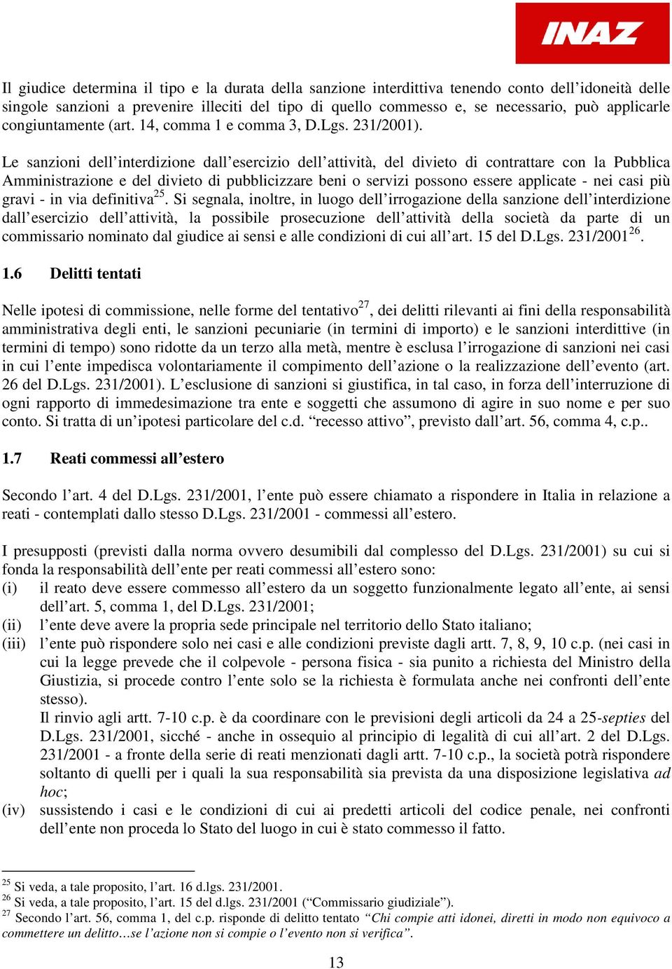 Le sanzioni dell interdizione dall esercizio dell attività, del divieto di contrattare con la Pubblica Amministrazione e del divieto di pubblicizzare beni o servizi possono essere applicate - nei