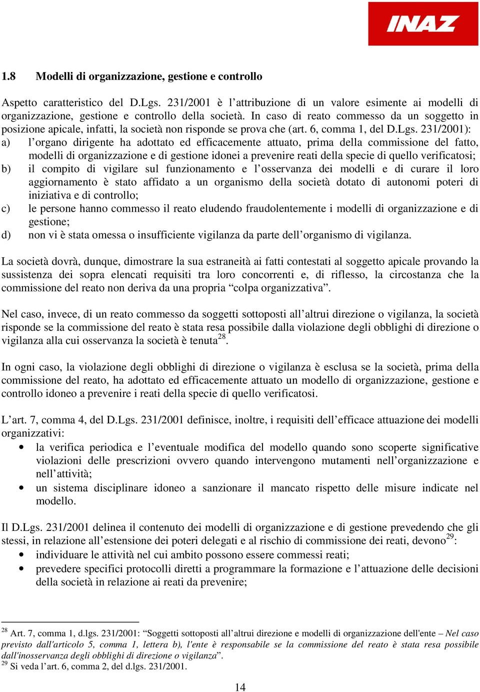 231/2001): a) l organo dirigente ha adottato ed efficacemente attuato, prima della commissione del fatto, modelli di organizzazione e di gestione idonei a prevenire reati della specie di quello