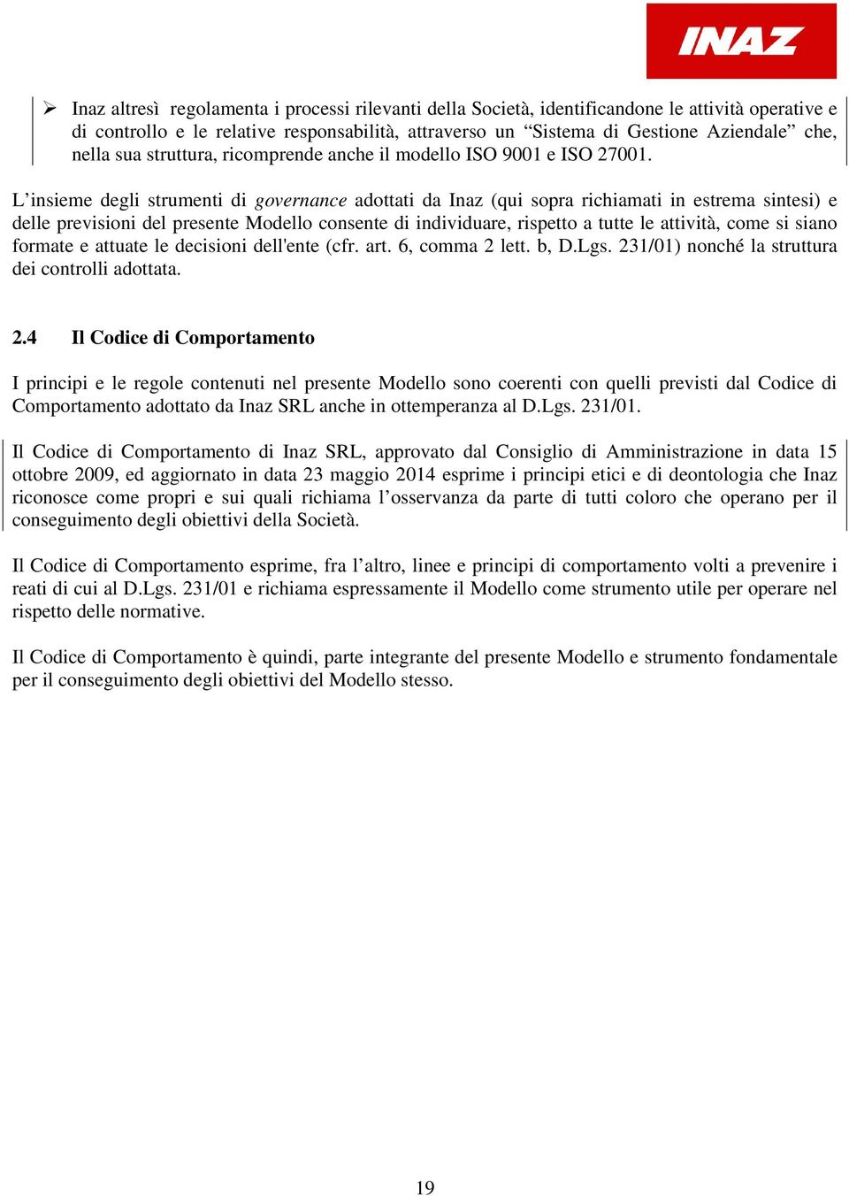 L insieme degli strumenti di governance adottati da Inaz (qui sopra richiamati in estrema sintesi) e delle previsioni del presente Modello consente di individuare, rispetto a tutte le attività, come