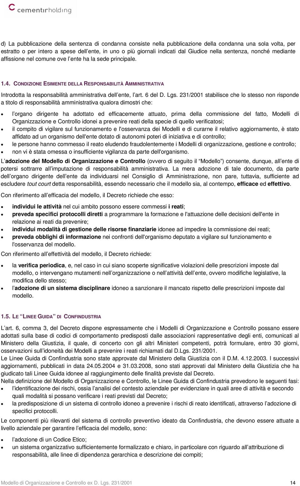 CONDIZIONE ESIMENTE DELLA RESPONSABILITÀ AMMINISTRATIVA Introdotta la responsabilità amministrativa dell ente, l art. 6 del D. Lgs.