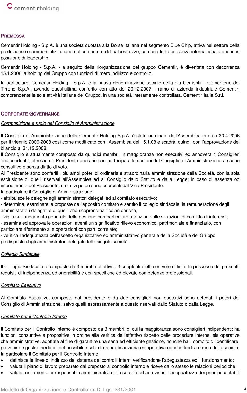 è una società quotata alla Borsa italiana nel segmento Blue Chip, attiva nel settore della produzione e commercializzazione del cemento e del calcestruzzo, con una forte presenza internazionale anche