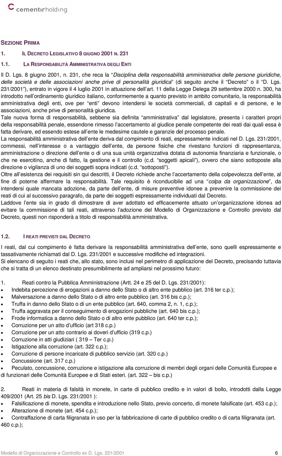 Lgs. 231/2001 ), entrato in vigore il 4 luglio 2001 in attuazione dell art. 11 della Legge Delega 29 settembre 2000 n.