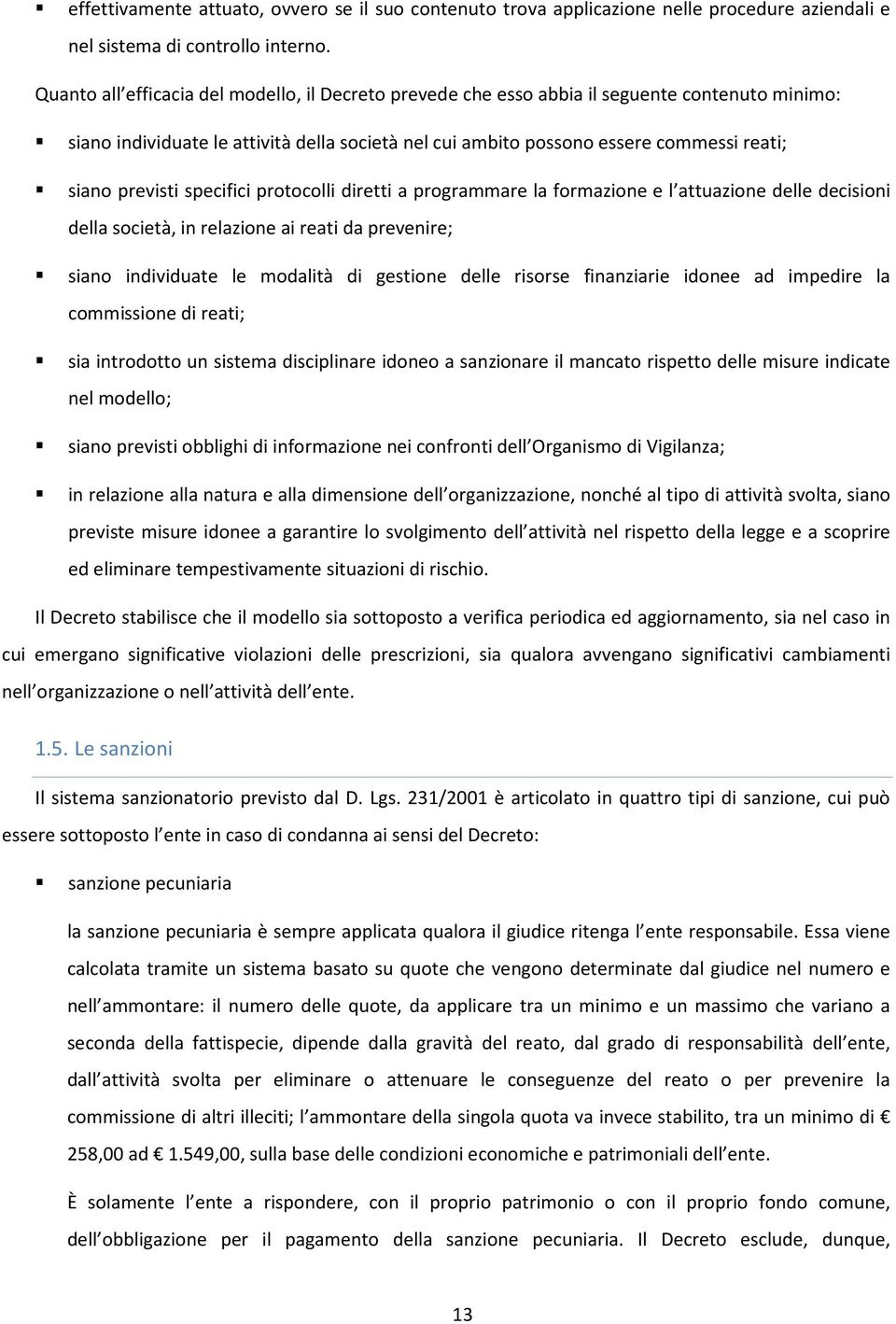 previsti specifici protocolli diretti a programmare la formazione e l attuazione delle decisioni della società, in relazione ai reati da prevenire; siano individuate le modalità di gestione delle