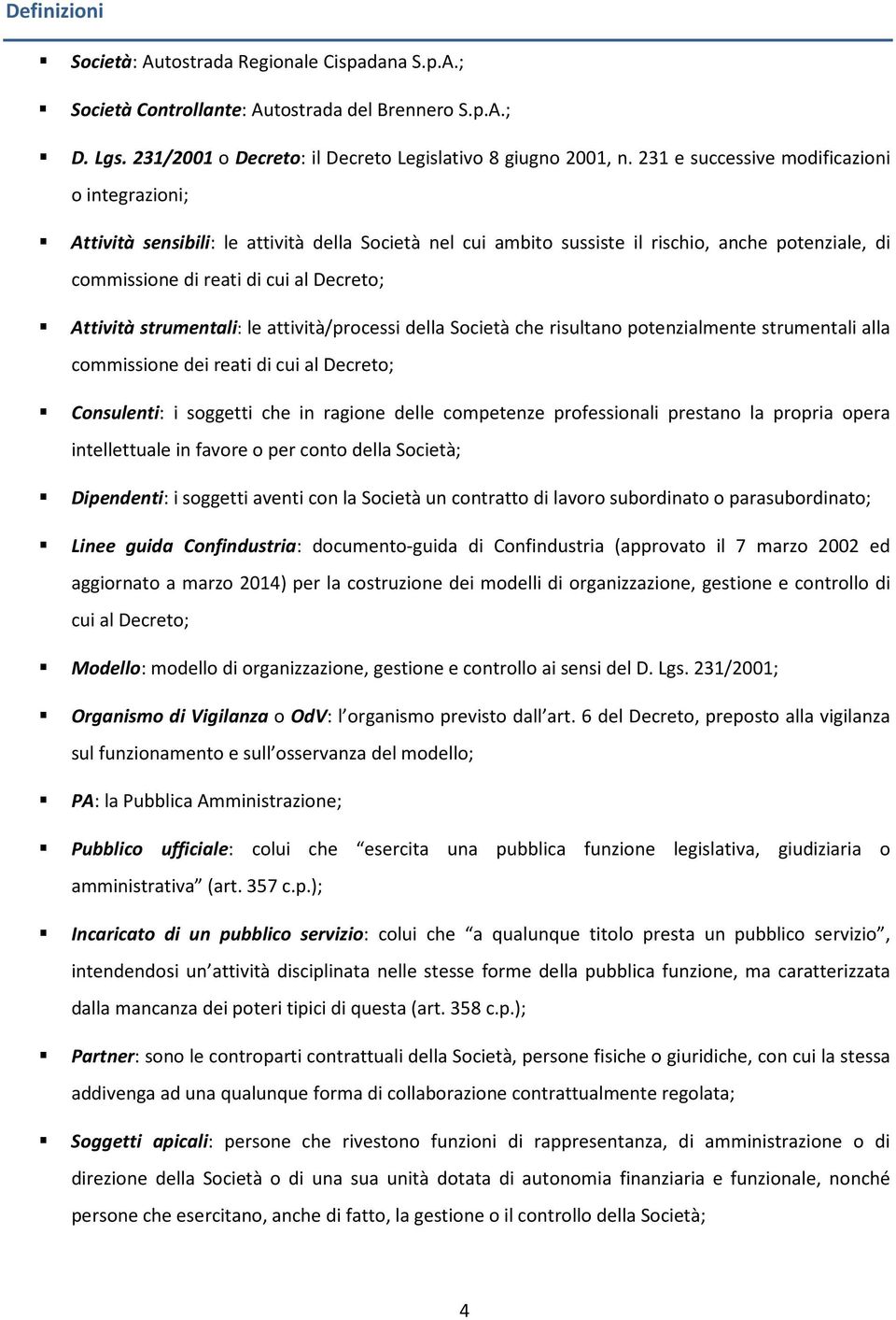 strumentali: le attività/processi della Società che risultano potenzialmente strumentali alla commissione dei reati di cui al Decreto; Consulenti: i soggetti che in ragione delle competenze