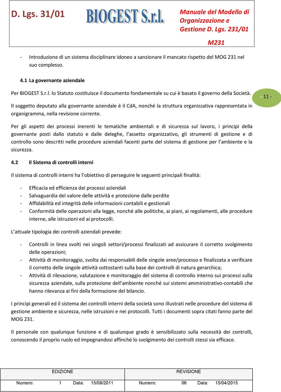 - 11 - Per gli aspetti dei processi inerenti le tematiche ambientali e di sicurezza sul lavoro, i principi della governante posti dallo statuto e dalle deleghe, l assetto organizzativo, gli strumenti