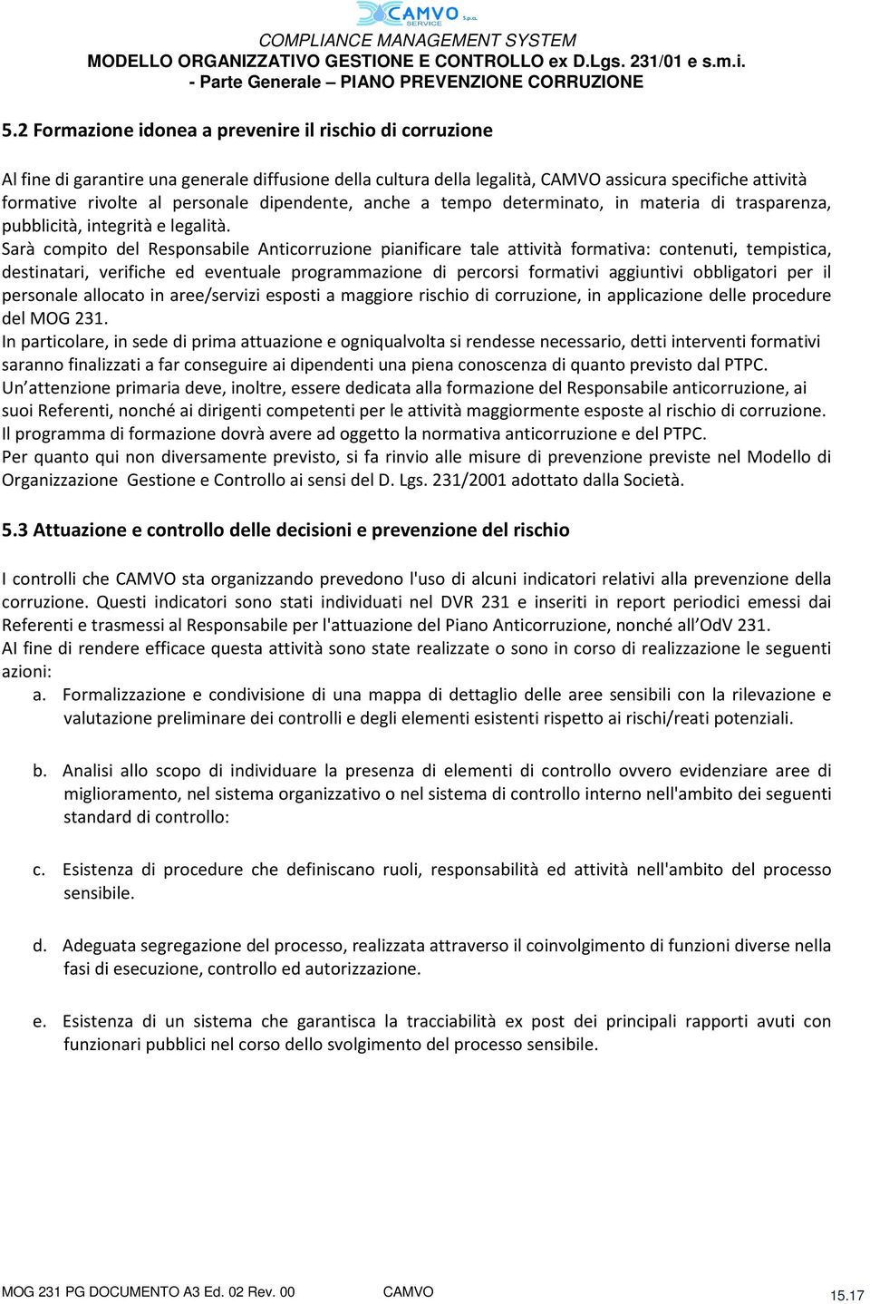 Sarà compito del Responsabile Anticorruzione pianificare tale attività formativa: contenuti, tempistica, destinatari, verifiche ed eventuale programmazione di percorsi formativi aggiuntivi