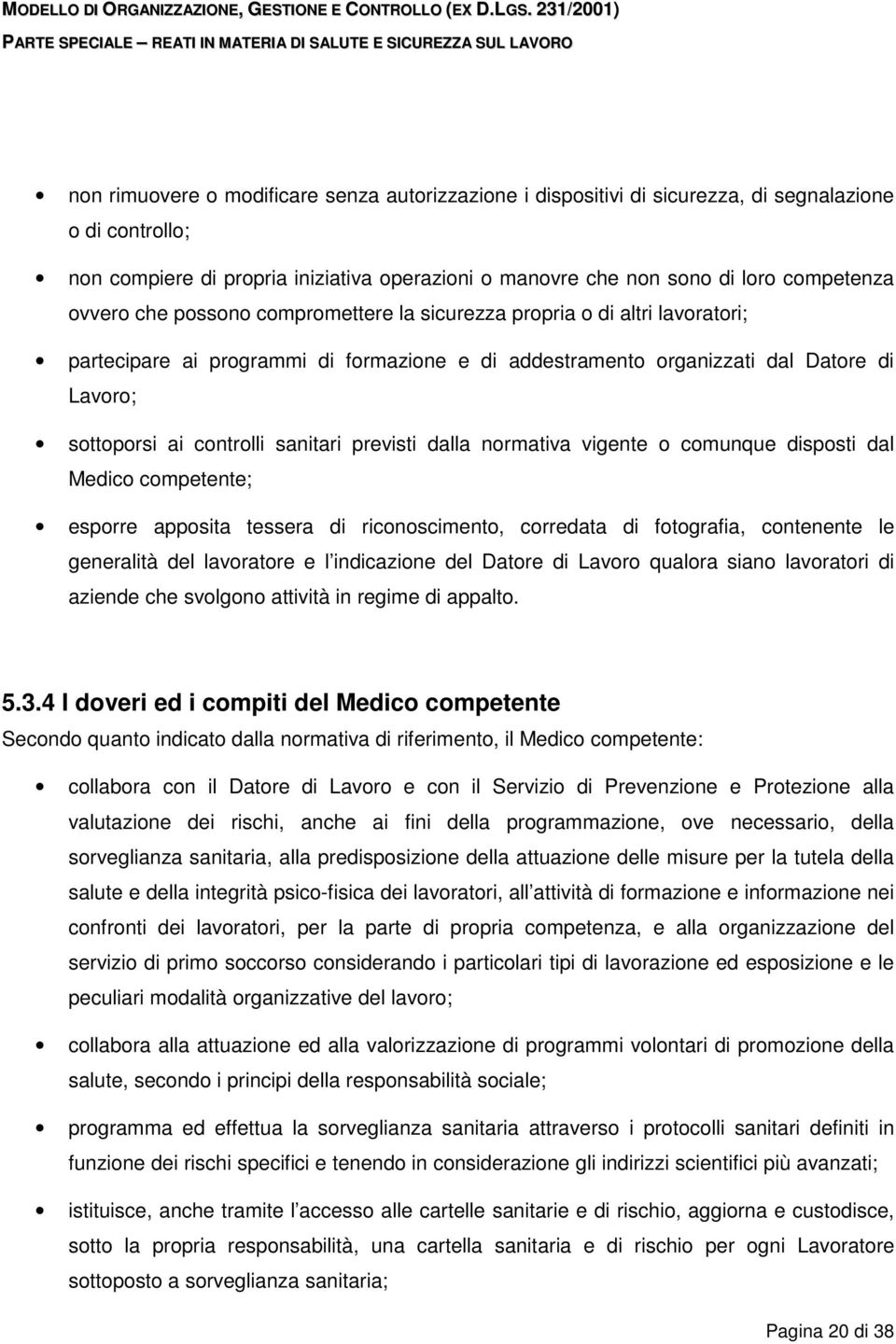 sanitari previsti dalla normativa vigente o comunque disposti dal Medico competente; esporre apposita tessera di riconoscimento, corredata di fotografia, contenente le generalità del lavoratore e l