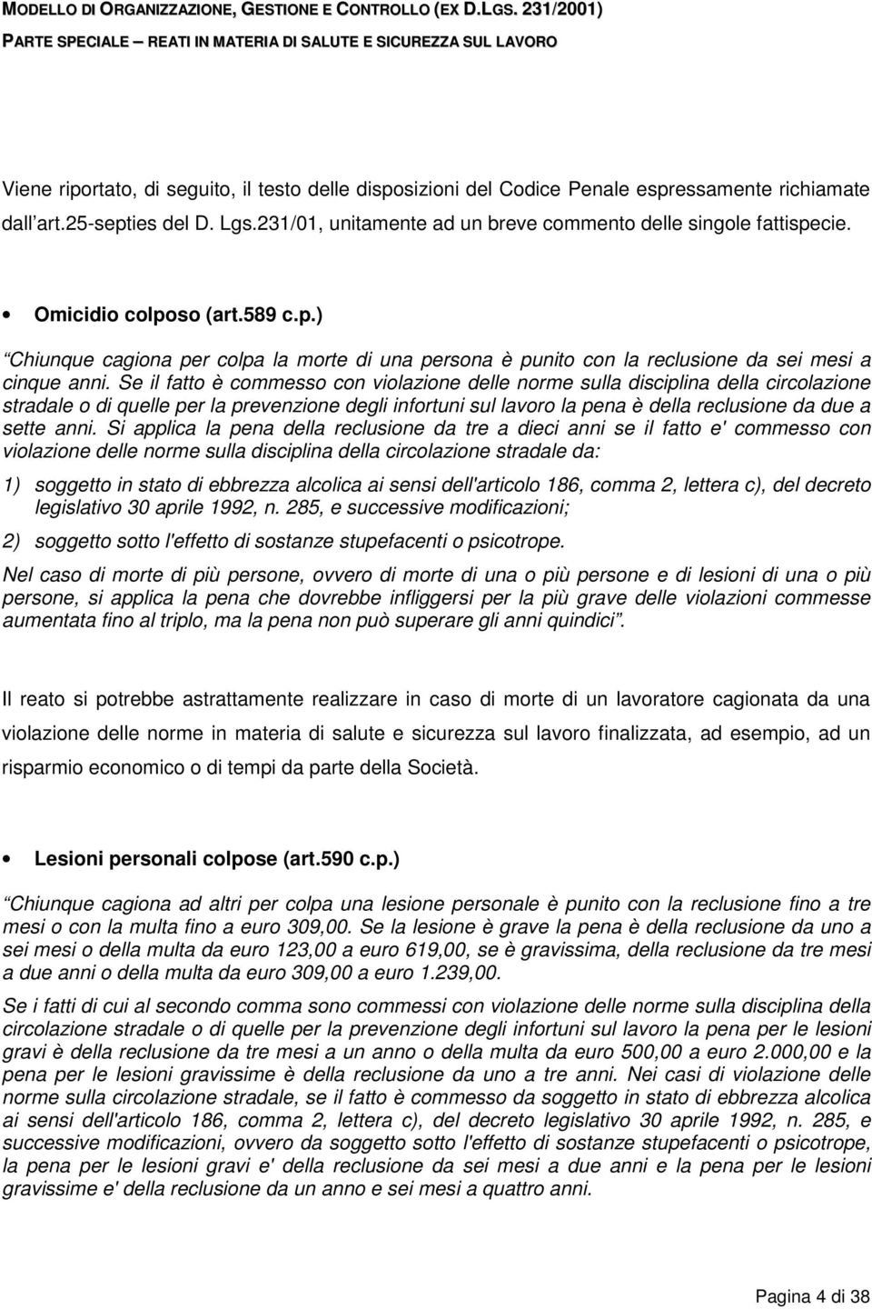 Se il fatto è commesso con violazione delle norme sulla disciplina della circolazione stradale o di quelle per la prevenzione degli infortuni sul lavoro la pena è della reclusione da due a sette anni.