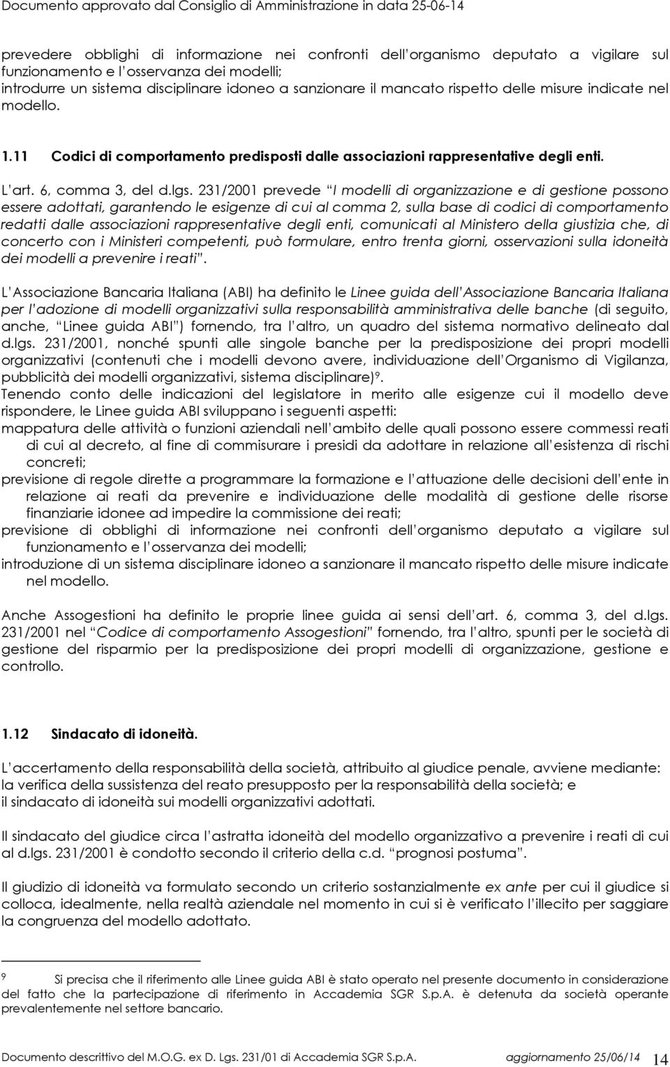 231/2001 prevede I modelli di organizzazione e di gestione possono essere adottati, garantendo le esigenze di cui al comma 2, sulla base di codici di comportamento redatti dalle associazioni