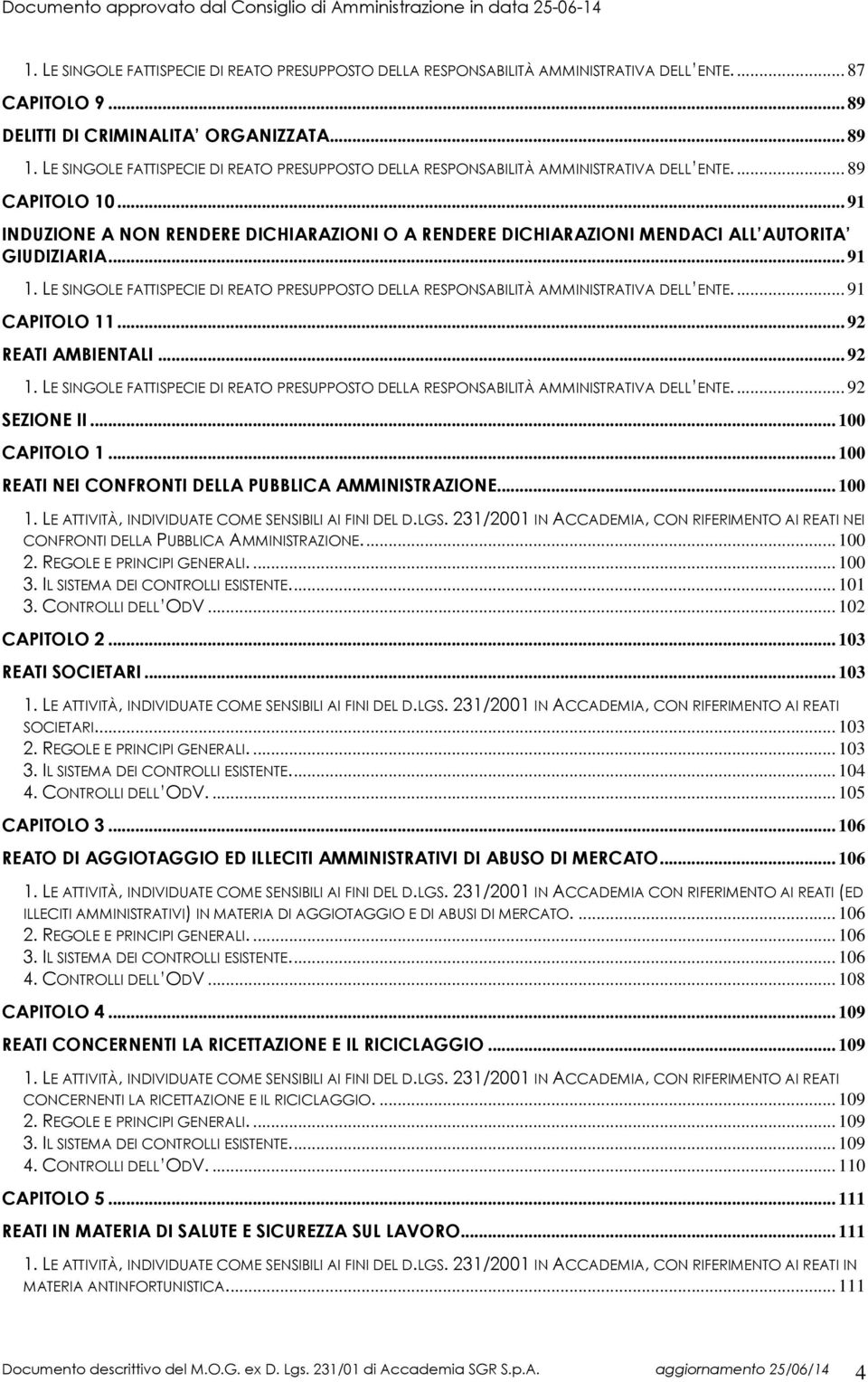 .. 91 INDUZIONE A NON RENDERE DICHIARAZIONI O A RENDERE DICHIARAZIONI MENDACI ALL AUTORITA GIUDIZIARIA... 91 1.