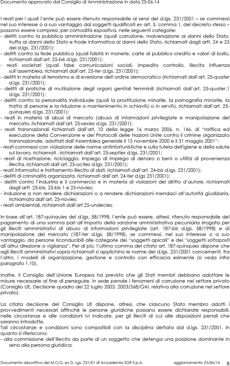 Stato, truffa ai danni dello Stato e frode informatica ai danni dello Stato, richiamati dagli artt. 24 e 25 del d.lgs.