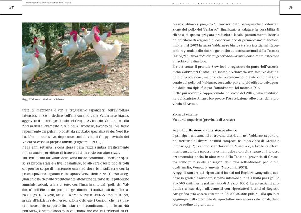 regionale delle risorse genetiche autoctone animali della Toscana (LR 50/97 Tutela delle risorse genetiche autoctone) come razza autoctona a rischio di estinzione.