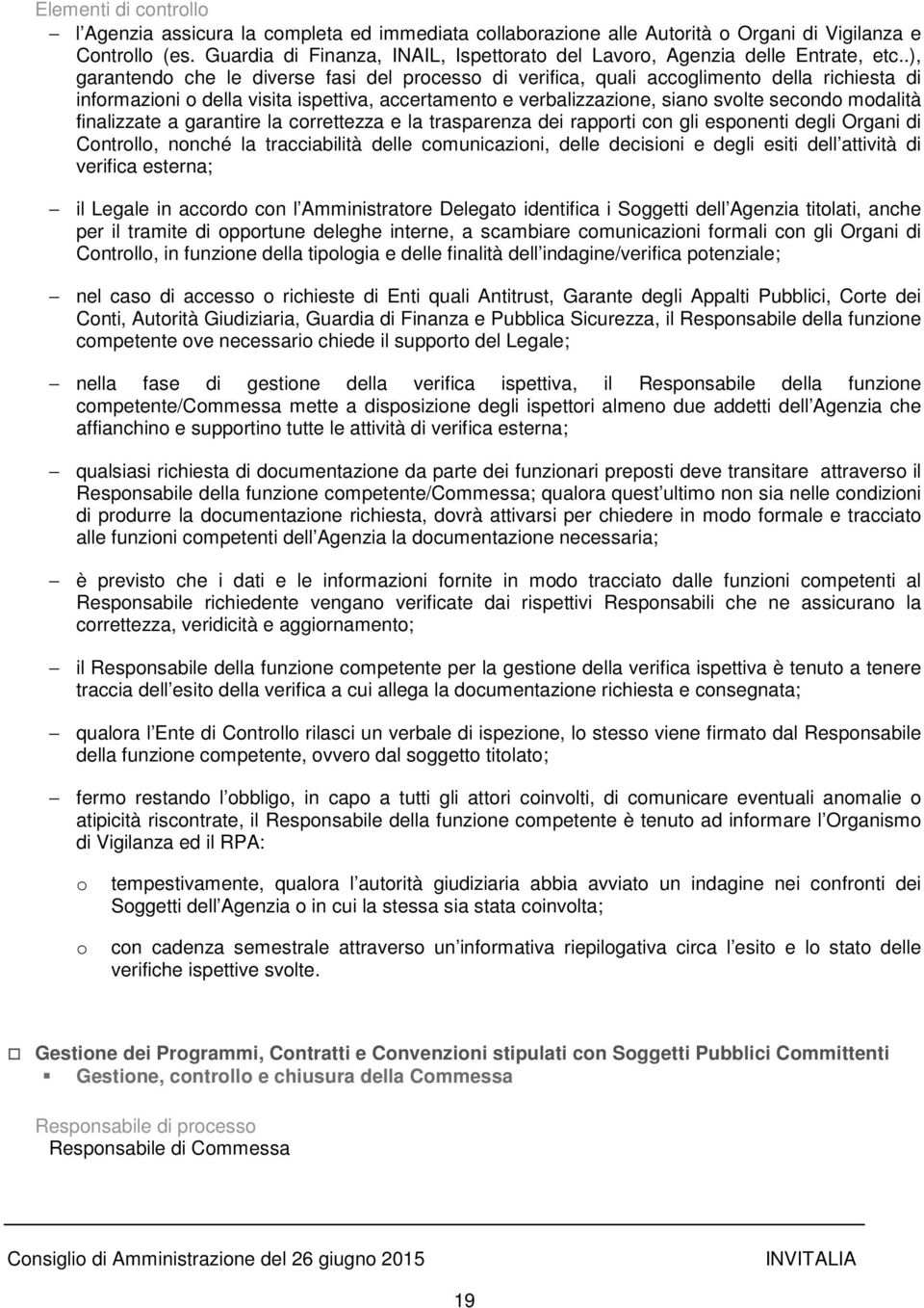 garantire la crrettezza e la trasparenza dei rapprti cn gli espnenti degli Organi di Cntrll, nnché la tracciabilità delle cmunicazini, delle decisini e degli esiti dell attività di verifica esterna;