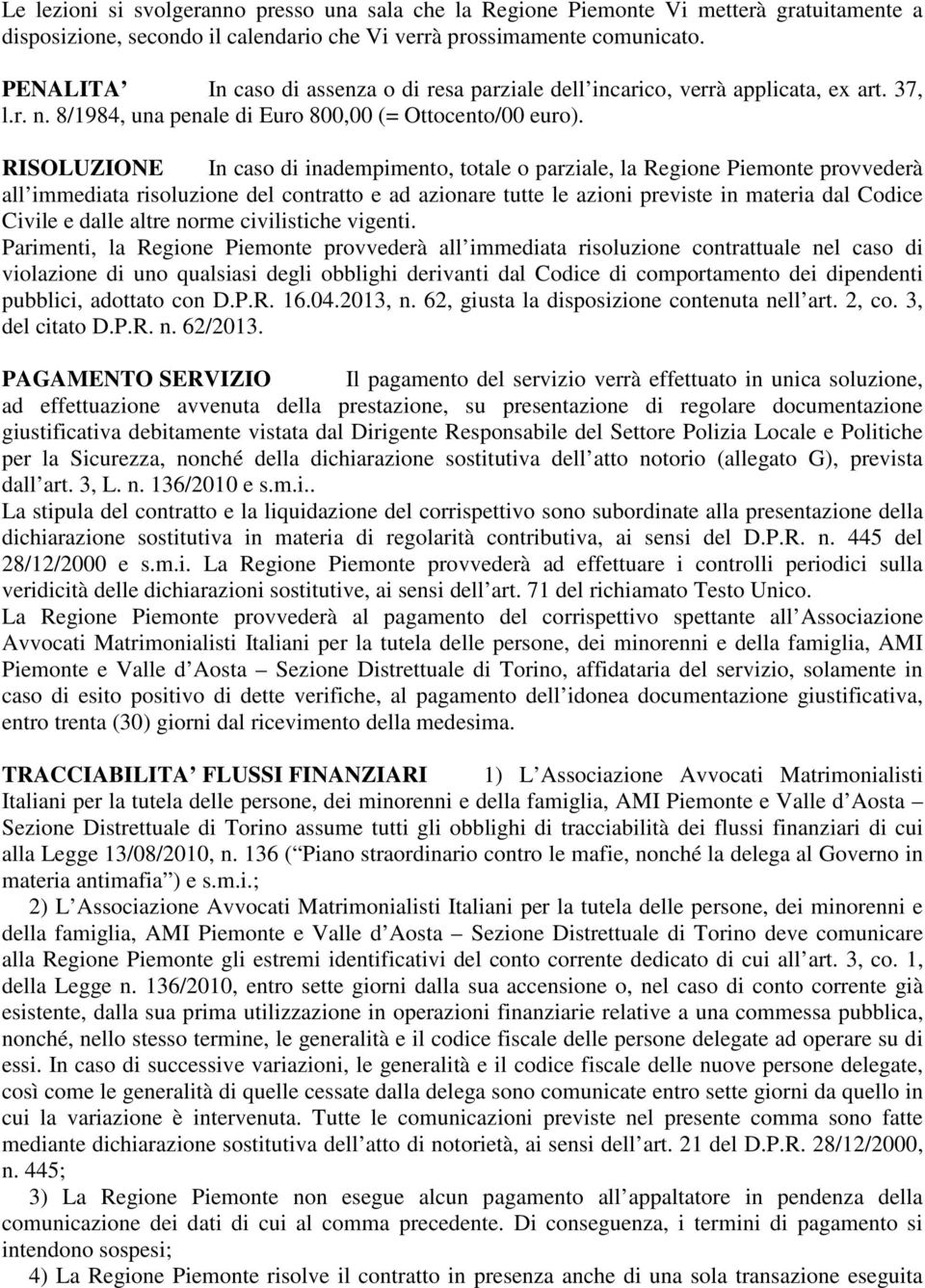 RISOLUZIONE In caso di inadempimento, totale o parziale, la Regione Piemonte provvederà all immediata risoluzione del contratto e ad azionare tutte le azioni previste in materia dal Codice Civile e