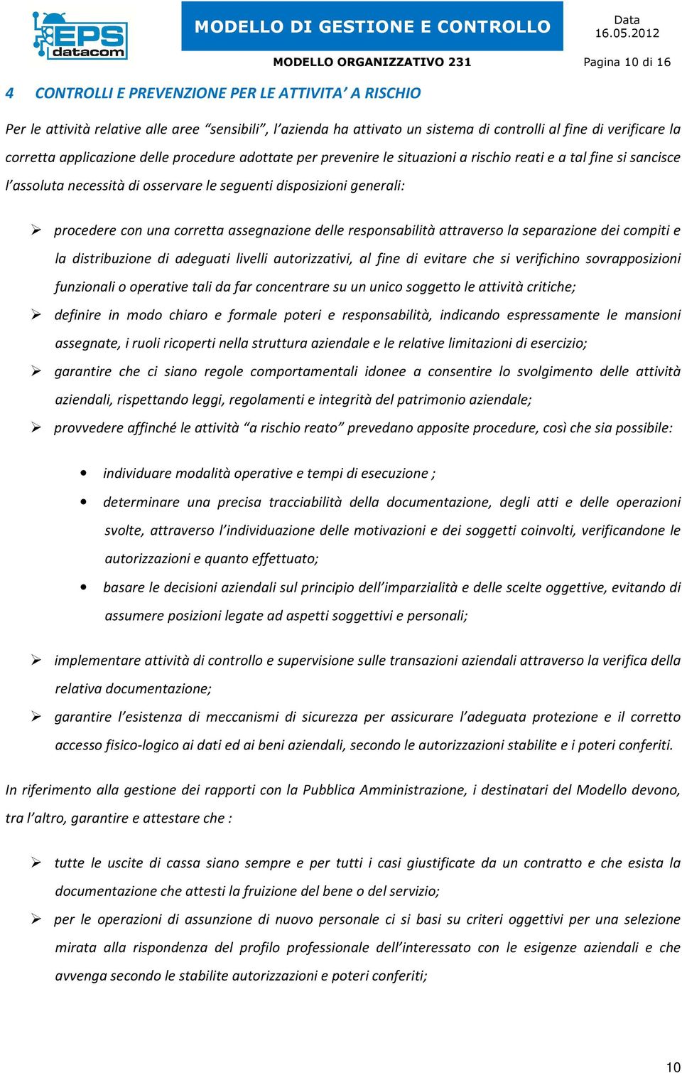 procedere con una corretta assegnazione delle responsabilità attraverso la separazione dei compiti e la distribuzione di adeguati livelli autorizzativi, al fine di evitare che si verifichino